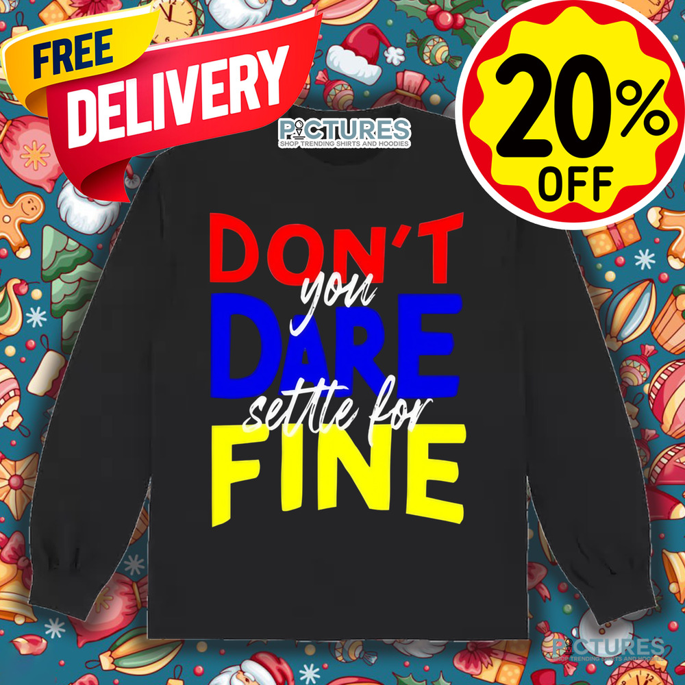 Don't You Dare Settle For Fine Shirt Don't You Dare Settle For Fine Shirt
