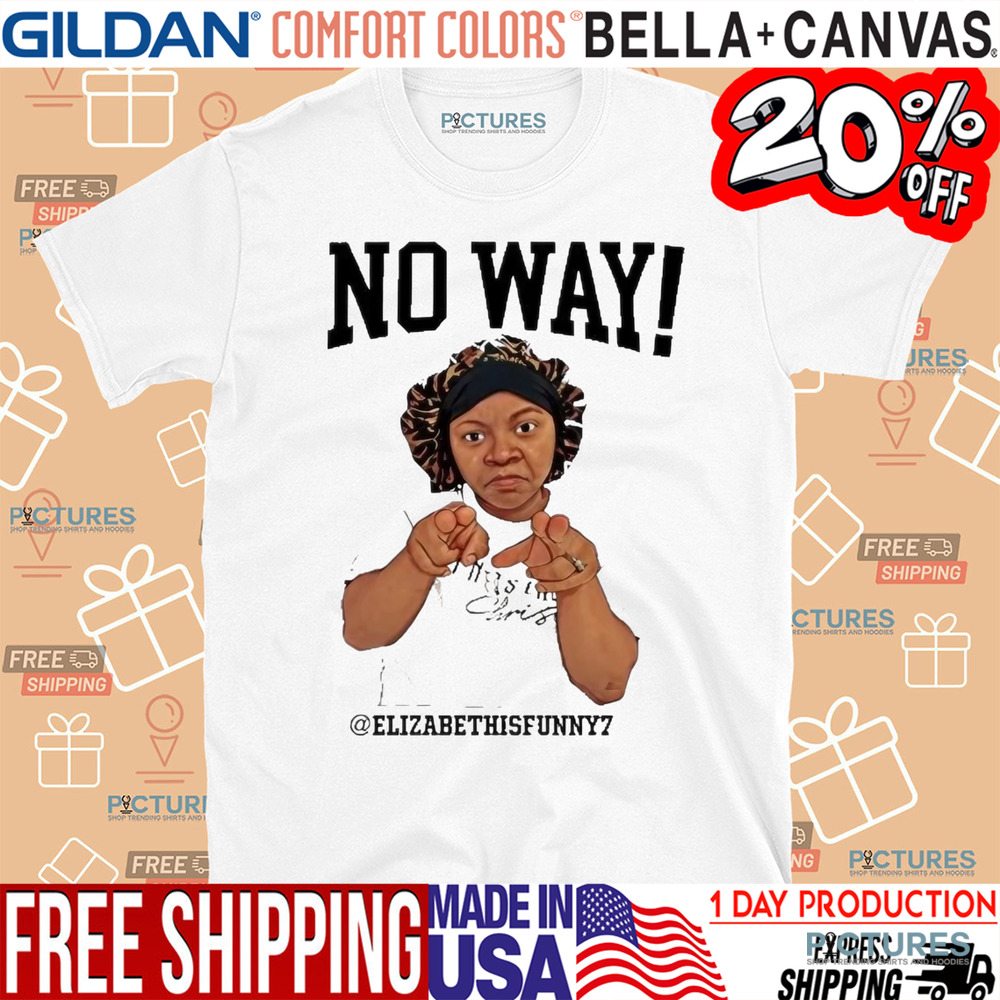 Elizabeth Brunot No Way Elizabethisfunny7 Meme Shirt