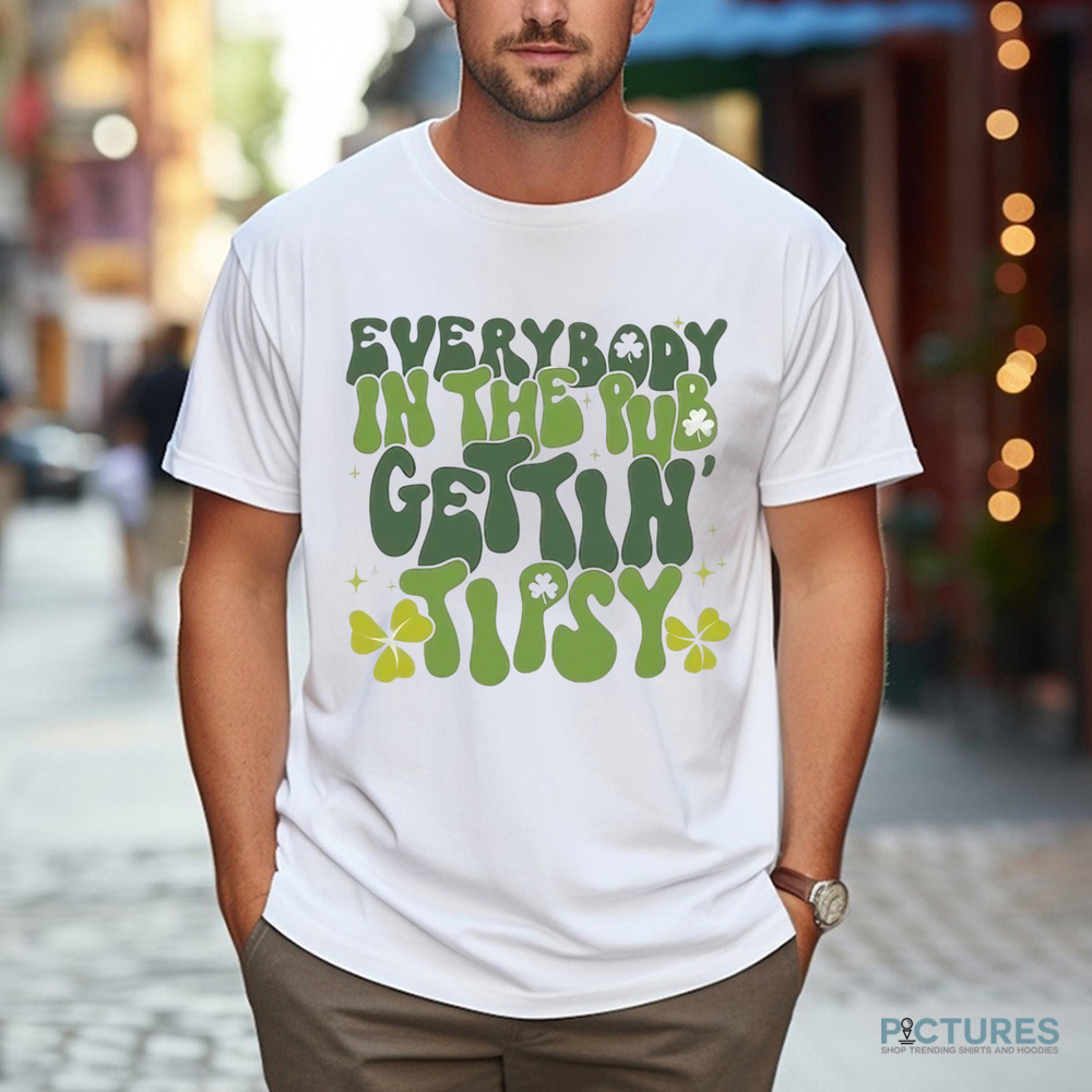 Everybody In The Pub Gettin' Tipsy St. Patrick’s Day Shirt