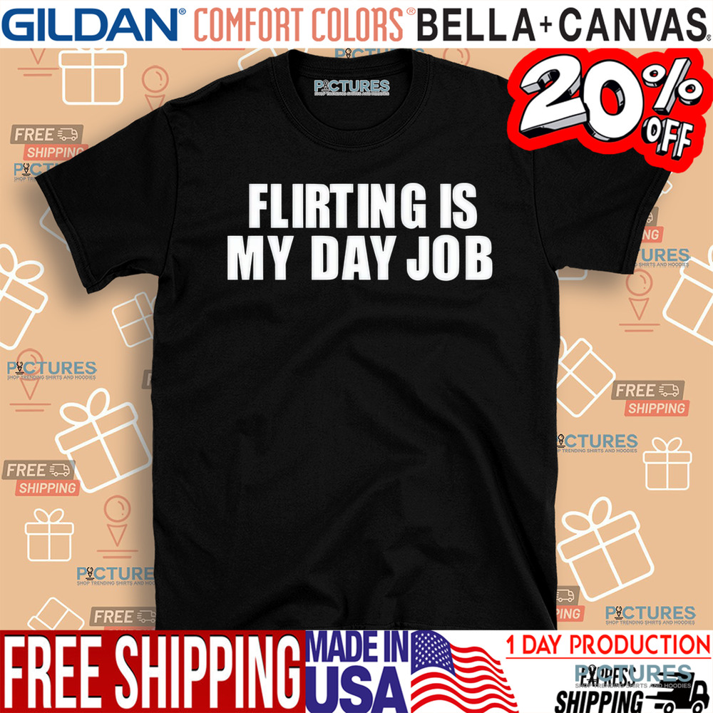 Flirting Is My Day Job Shirt
