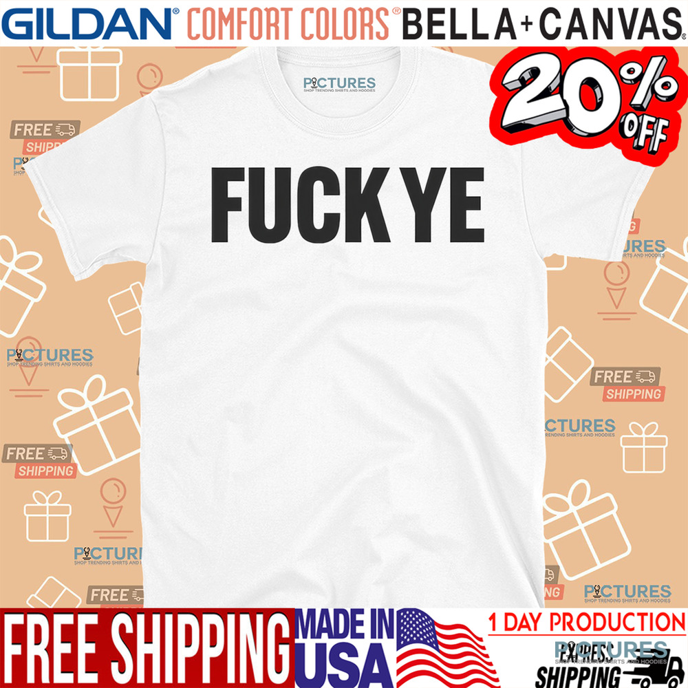 Fuck Ye Fuck You Kanye Shirt