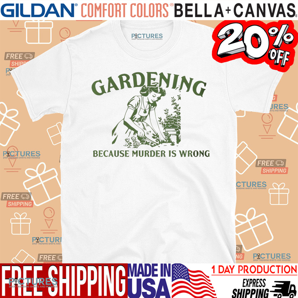 Gardening Because Murder Is Wrong Shirt