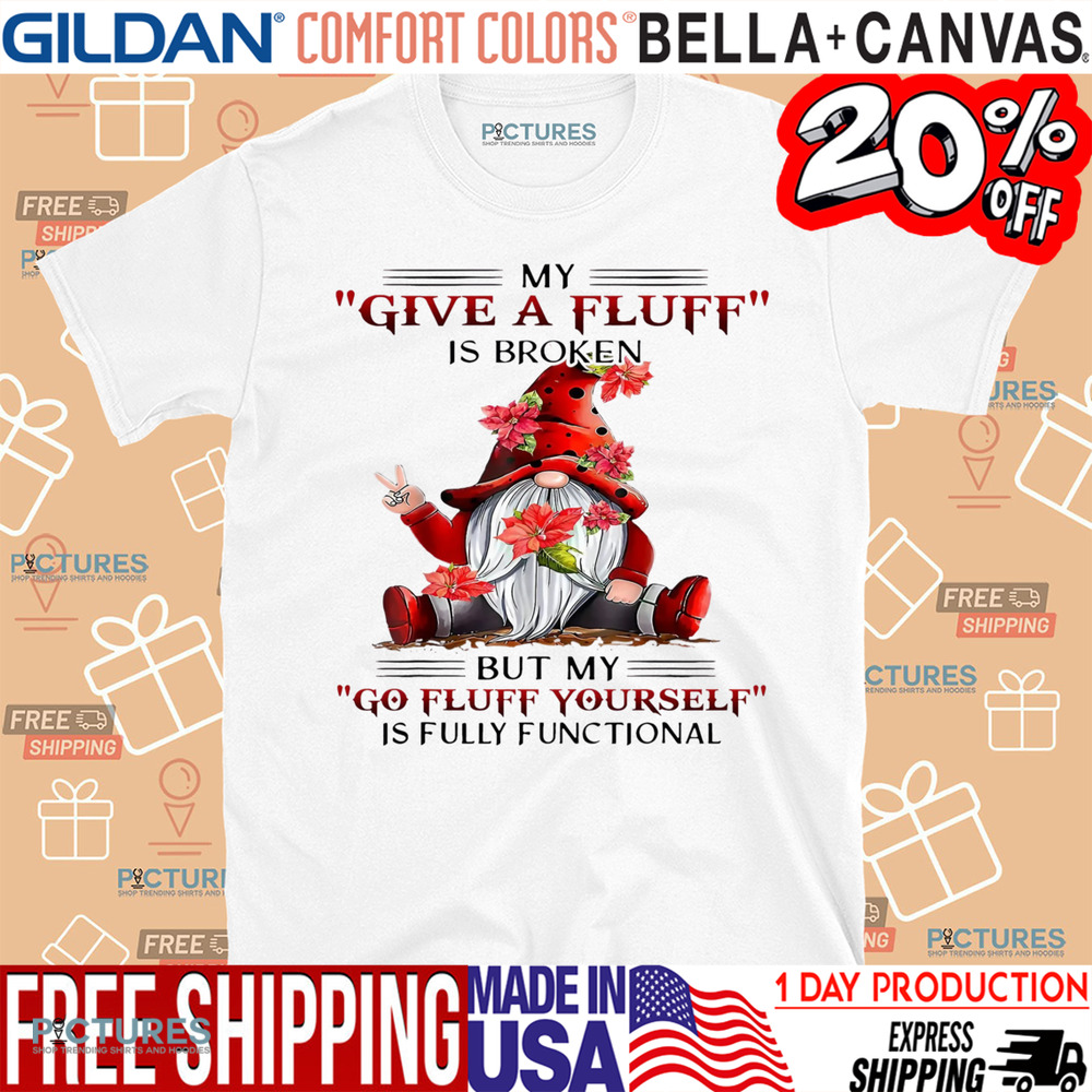 Gnome My Give A Fluff Is Broken But My Go Fluff Yourself Is Fully Functional Shirt
