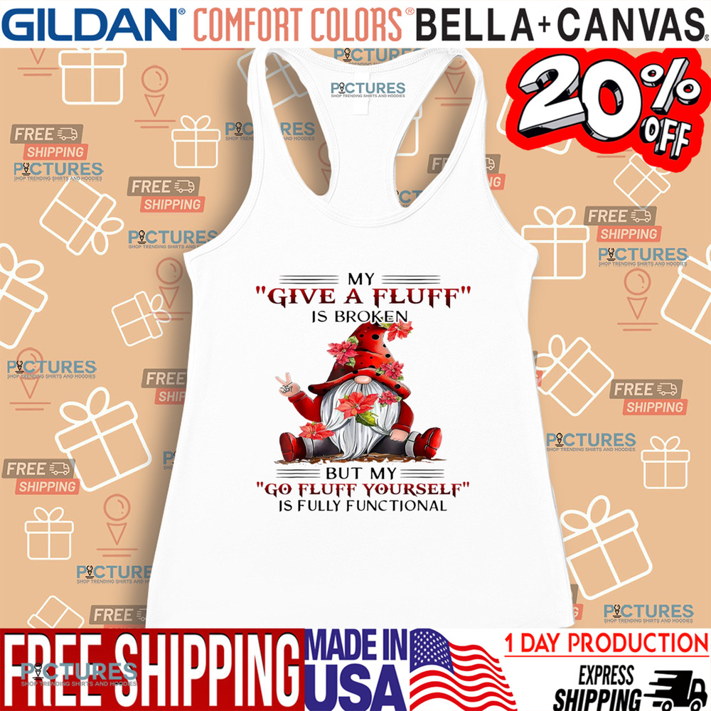 Gnome My Give A Fluff Is Broken But My Go Fluff Yourself Is Fully Functional Shirt