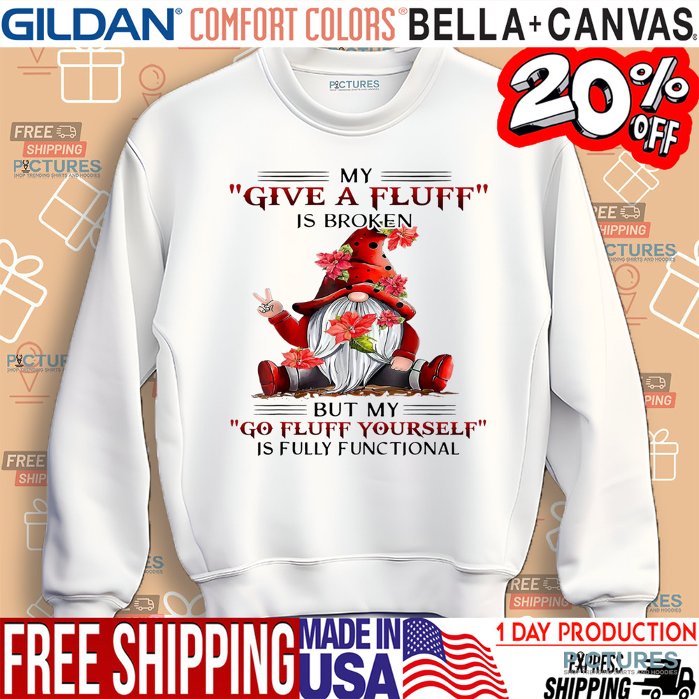 Gnome My Give A Fluff Is Broken But My Go Fluff Yourself Is Fully Functional Shirt