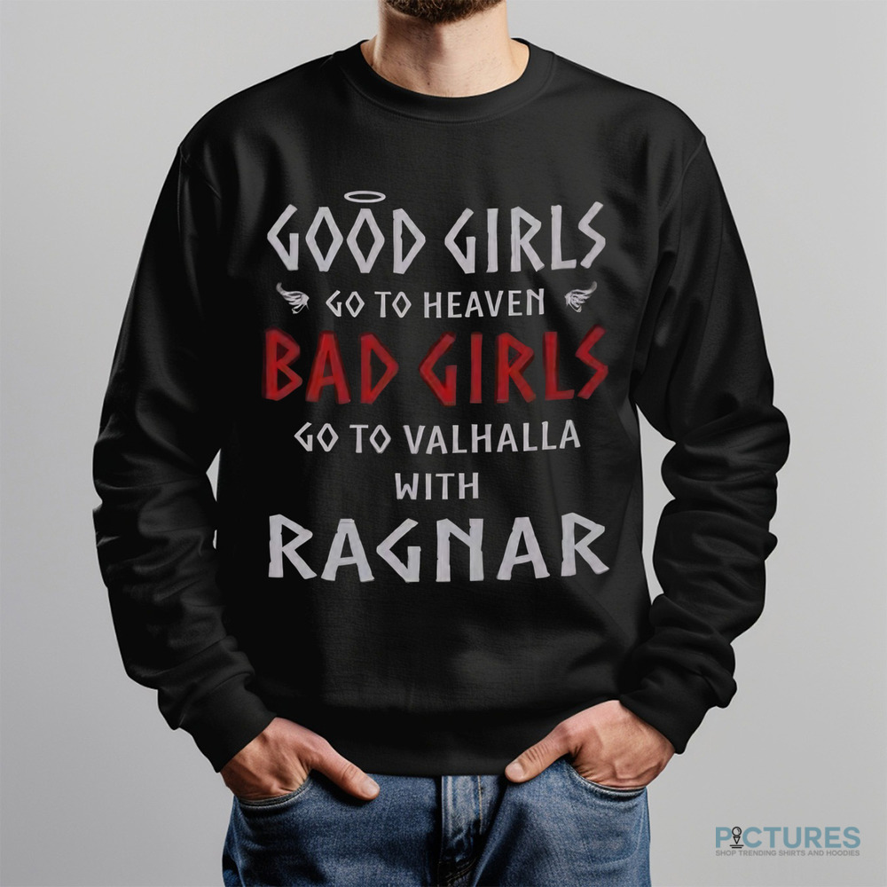 Good Girls Go To Heaven Bad Girls Go To Valhalla With Ragnar Shirt