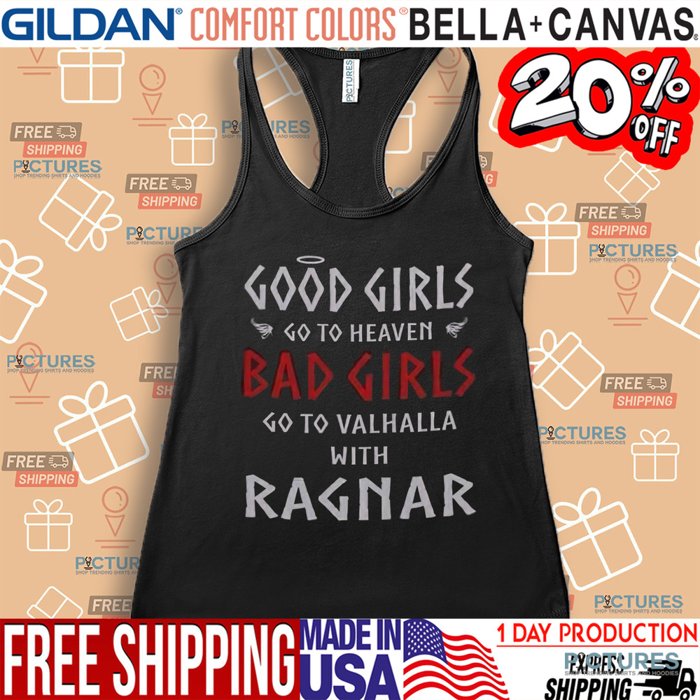 Good Girls Go To Heaven Bad Girls Go To Valhalla With Ragnar Shirt