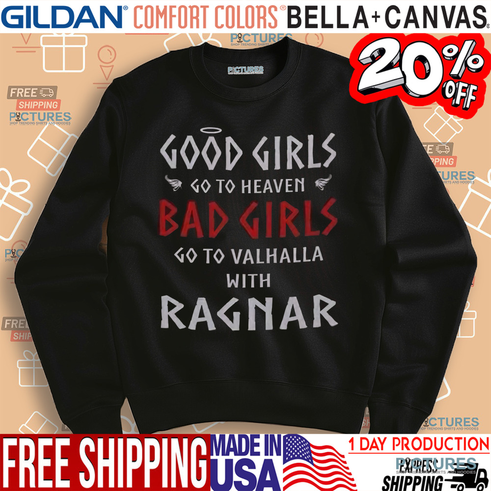 Good Girls Go To Heaven Bad Girls Go To Valhalla With Ragnar Shirt