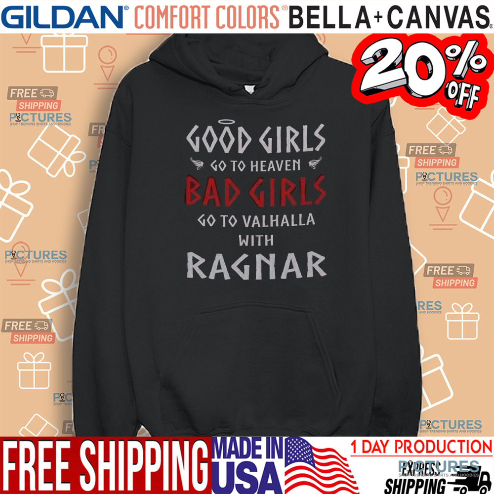 Good Girls Go To Heaven Bad Girls Go To Valhalla With Ragnar Shirt