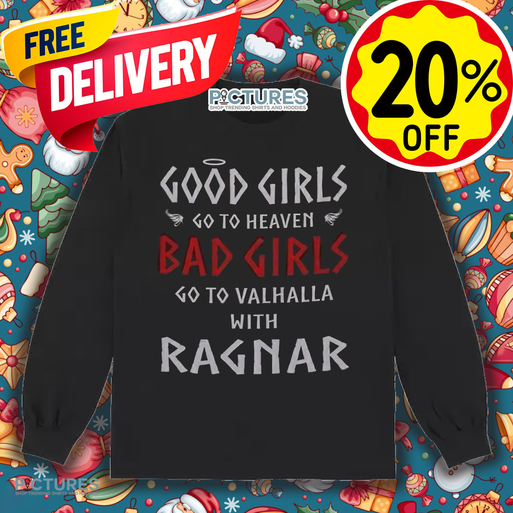 Good Girls Go To Heaven Bad Girls Go To Valhalla With Ragnar Shirt