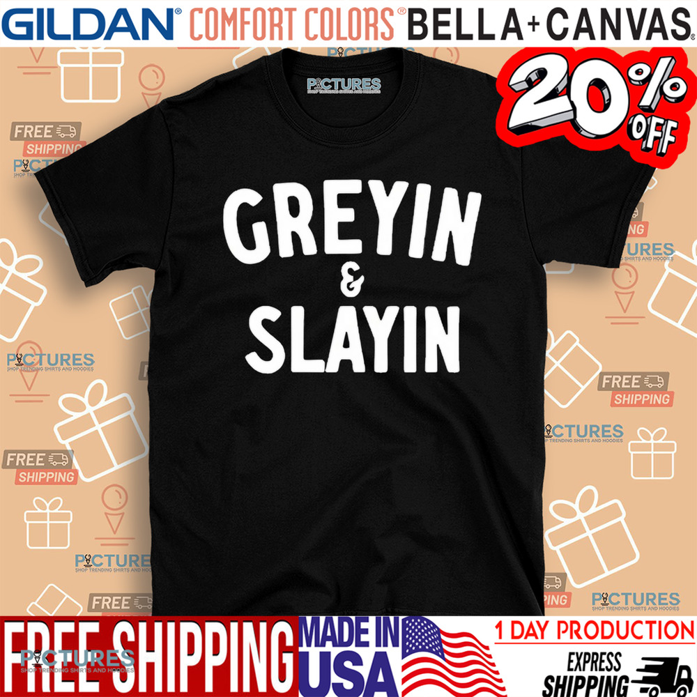 Greyin And Slayin Shirt