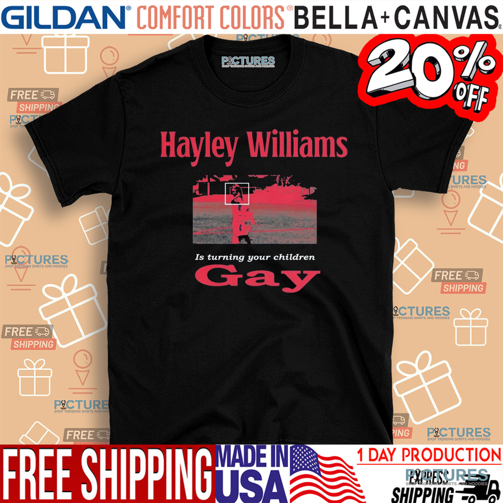Hayley Williams Is Turning Your Children Gay Shirt
