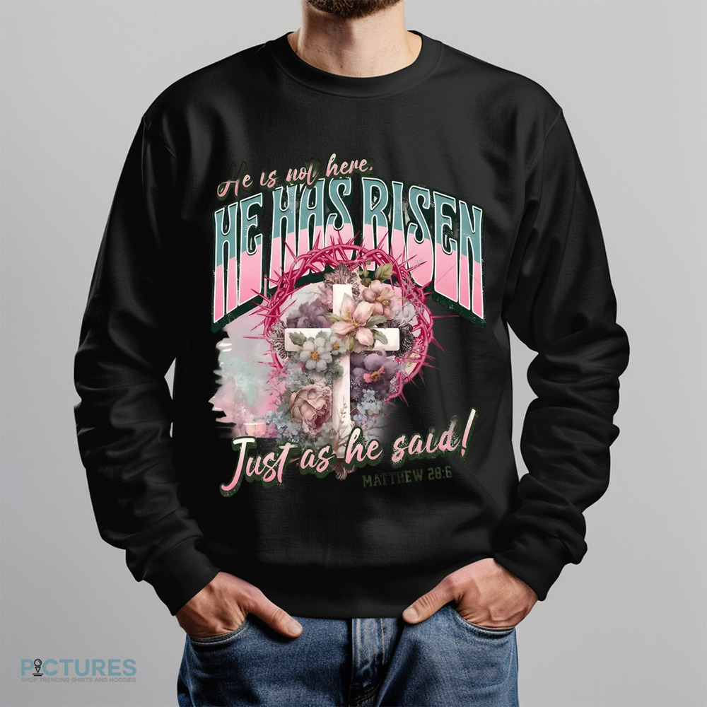 He Is Not Here He Has Risen Just As He Said Christian Shirt