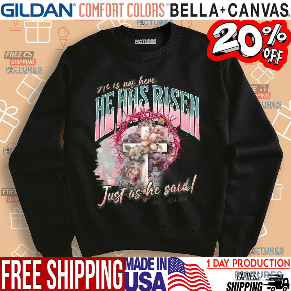 He Is Not Here He Has Risen Just As He Said Christian Shirt