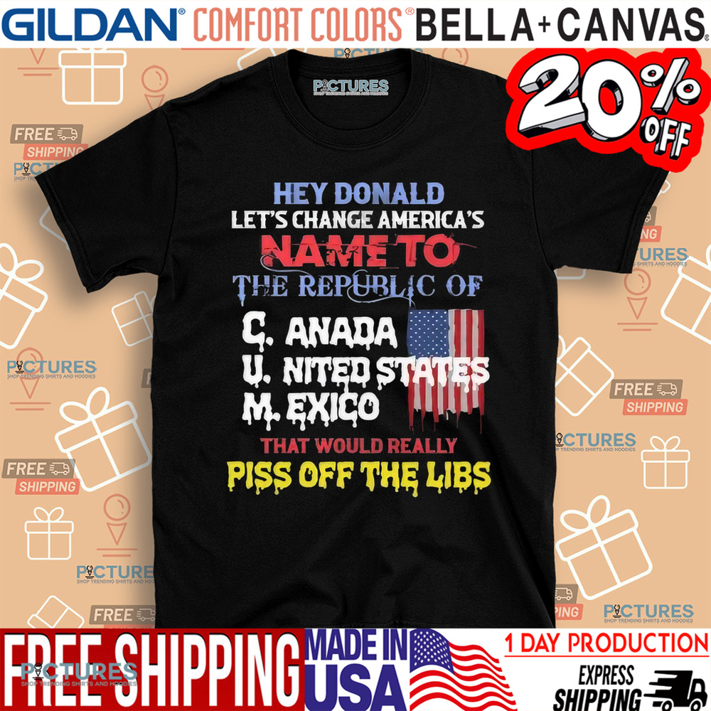 Hey Donald Let’s Change America’s Name To the Republic Of CUM Shirt