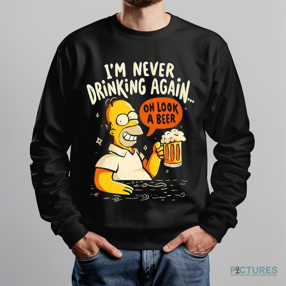 Homer Simpson I’m Never Drinking Again Oh Look A Beer Shirt Homer Simpson I’m Never Drinking Again Oh Look A Beer Shirt