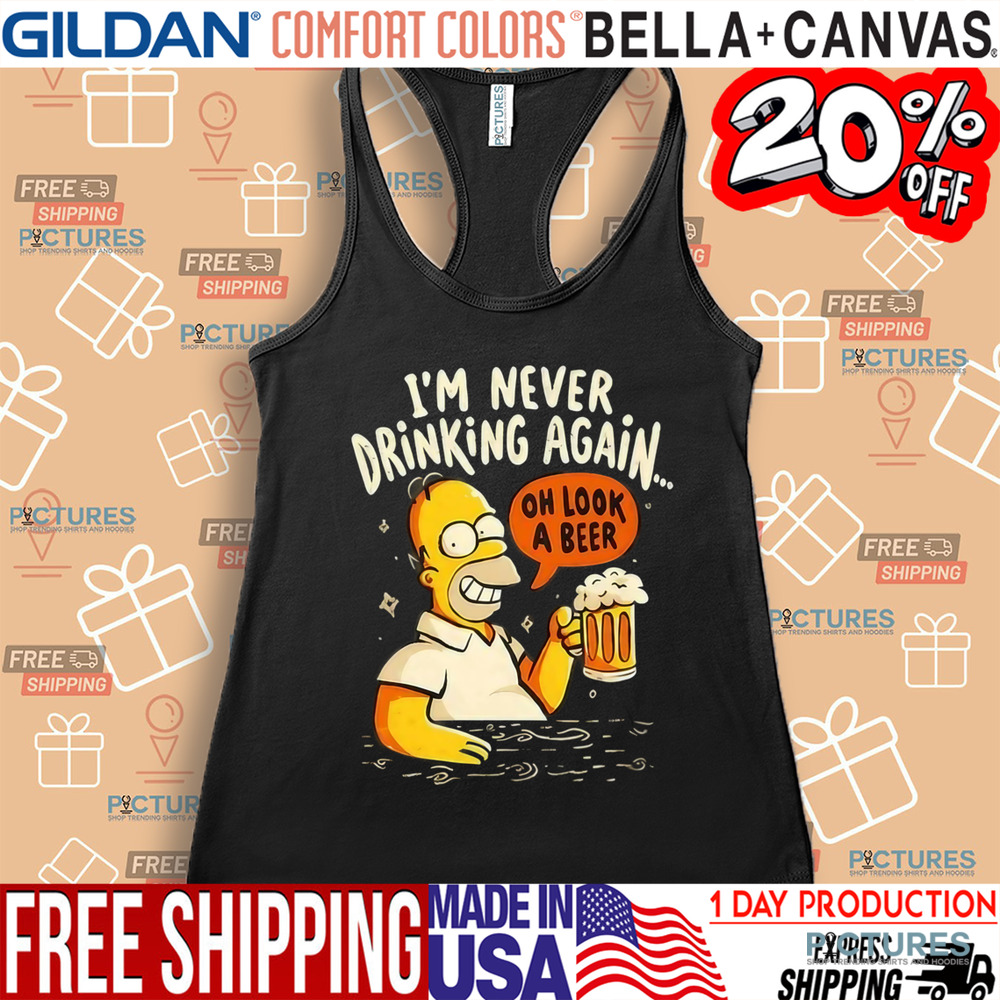 Homer Simpson I’m Never Drinking Again Oh Look A Beer Shirt Homer Simpson I’m Never Drinking Again Oh Look A Beer Shirt