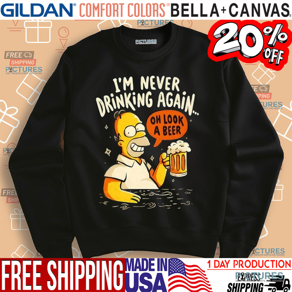 Homer Simpson I’m Never Drinking Again Oh Look A Beer Shirt Homer Simpson I’m Never Drinking Again Oh Look A Beer Shirt