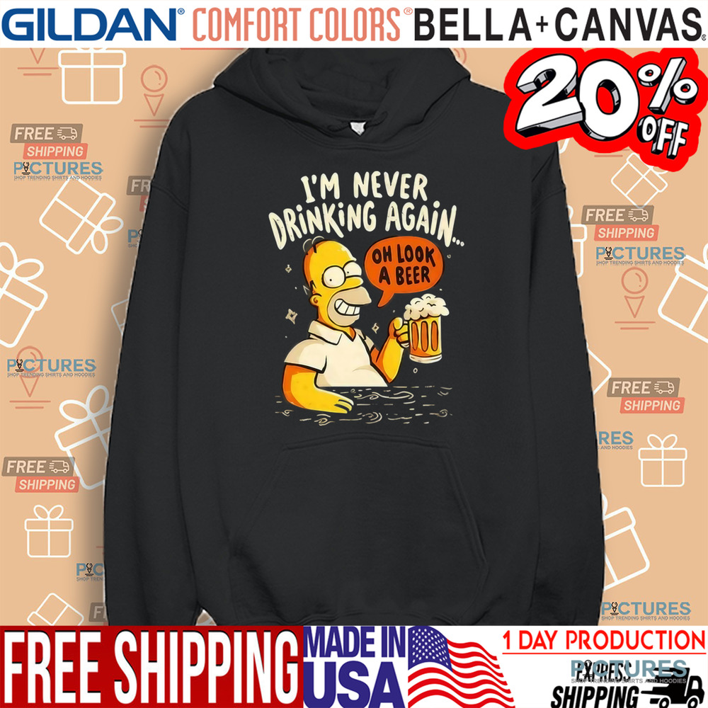 Homer Simpson I’m Never Drinking Again Oh Look A Beer Shirt Homer Simpson I’m Never Drinking Again Oh Look A Beer Shirt