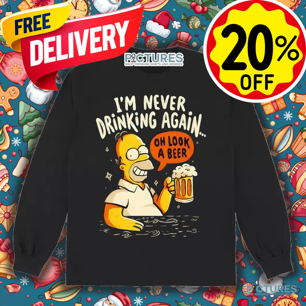 Homer Simpson I’m Never Drinking Again Oh Look A Beer Shirt Homer Simpson I’m Never Drinking Again Oh Look A Beer Shirt