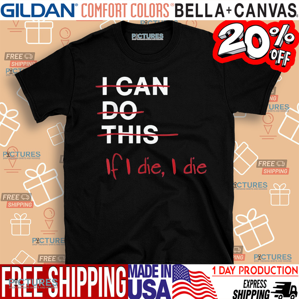 I Can Do This If I Die I Die Funny Fitness Workout Gym Lover Shirt