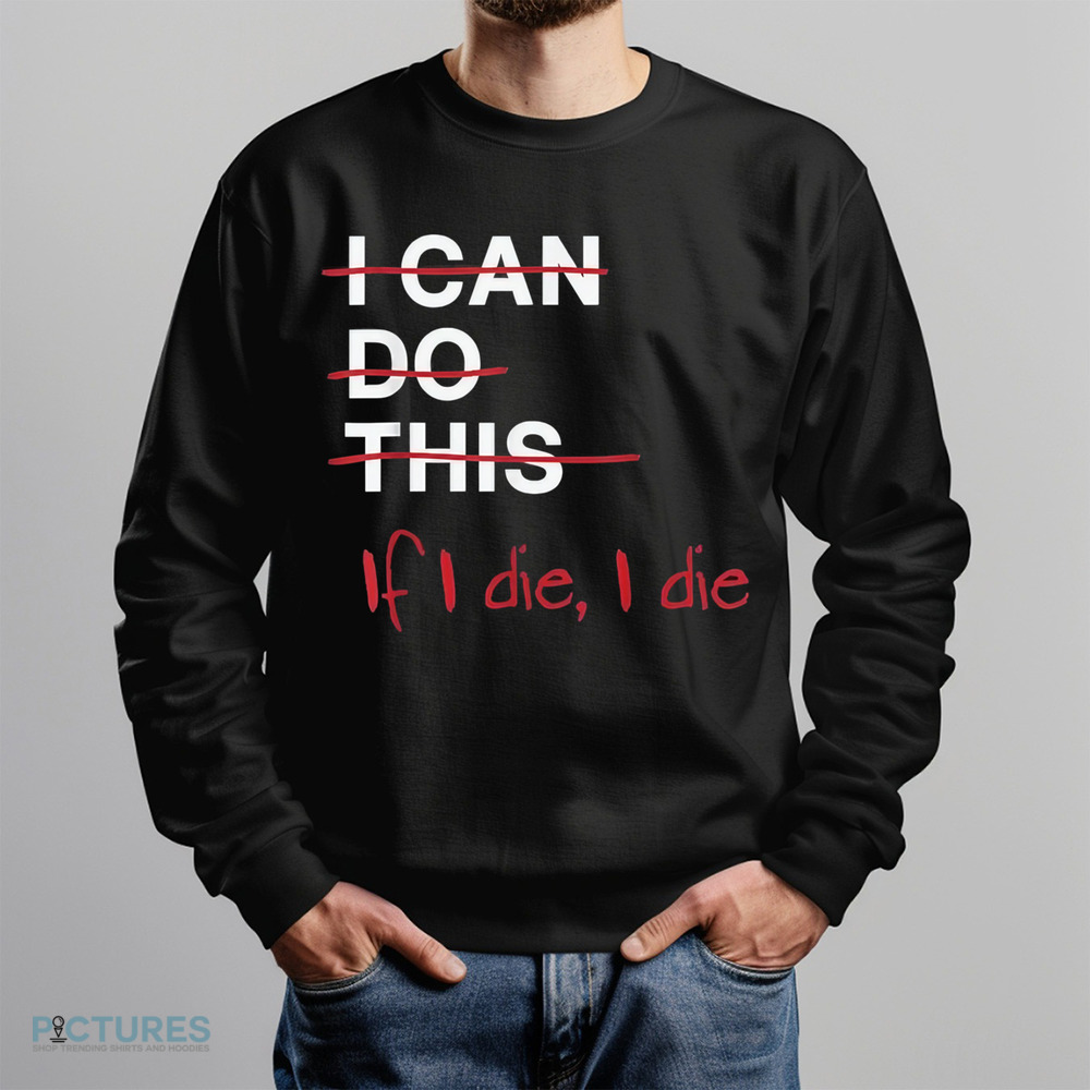 I Can Do This If I Die I Die Funny Fitness Workout Gym Lover Shirt