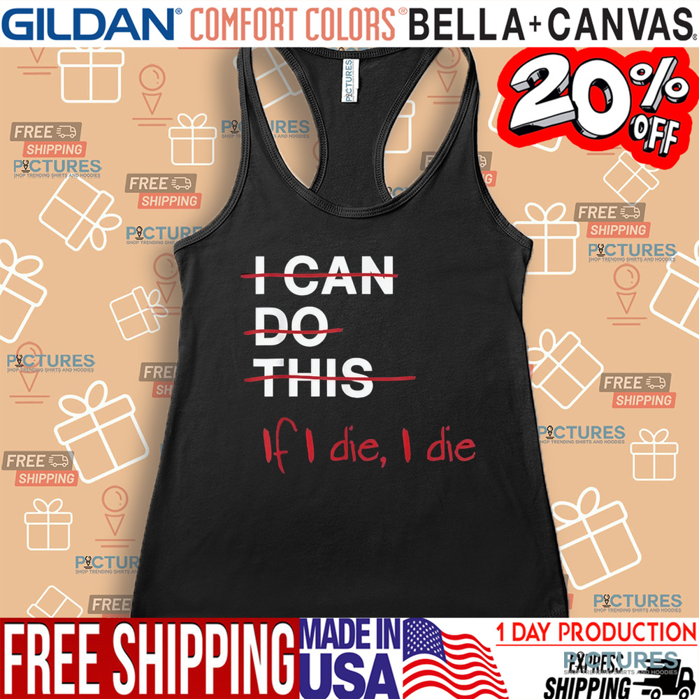 I Can Do This If I Die I Die Funny Fitness Workout Gym Lover Shirt