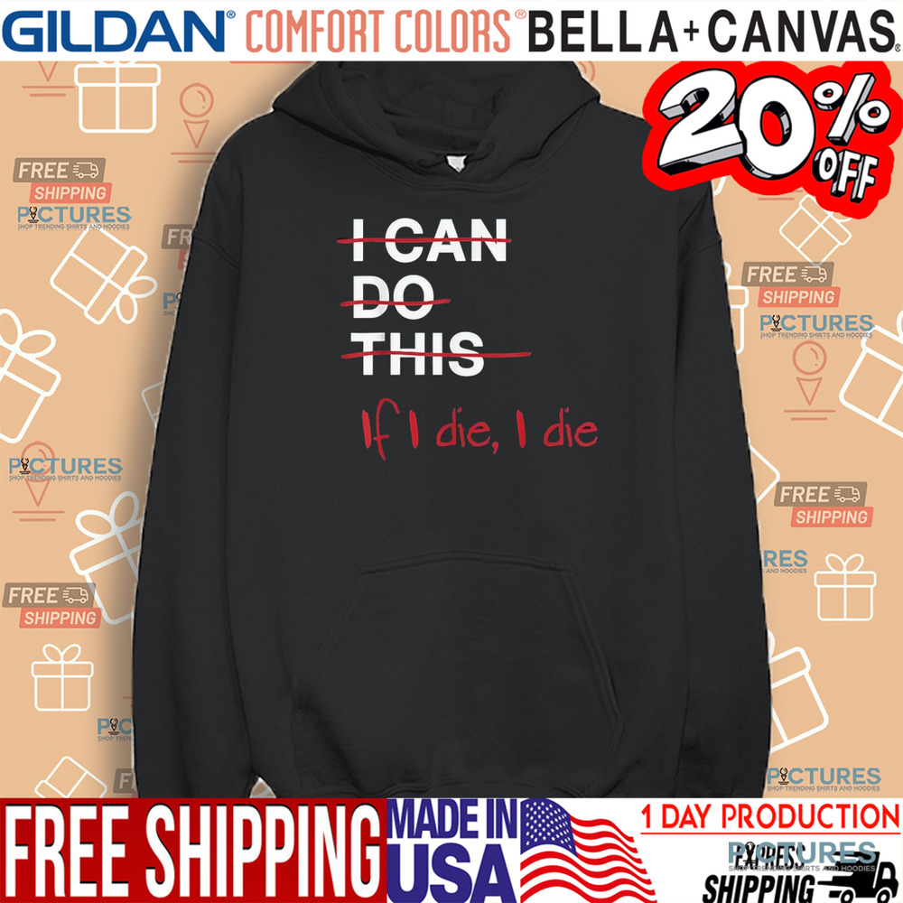 I Can Do This If I Die I Die Funny Fitness Workout Gym Lover Shirt