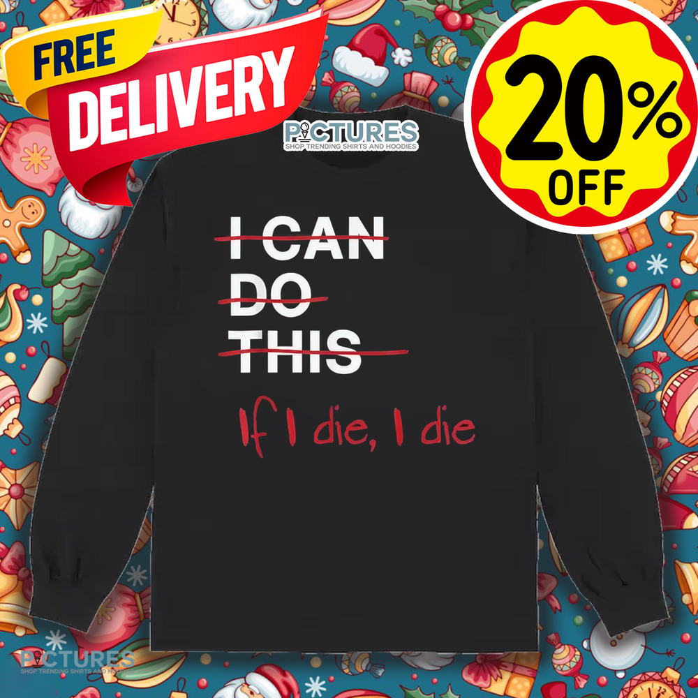 I Can Do This If I Die I Die Funny Fitness Workout Gym Lover Shirt