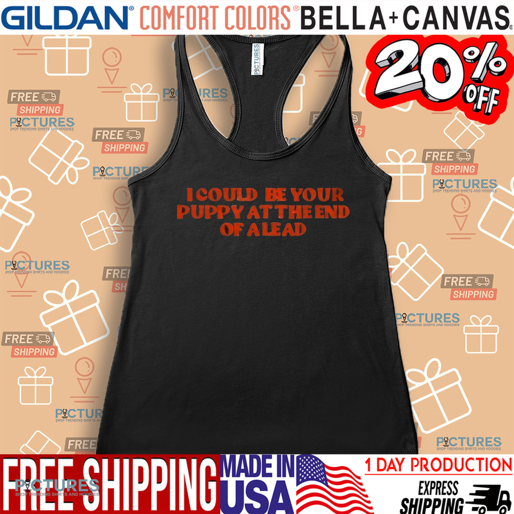 I Could Be Your Puppy At The End Of A Lead Shirt