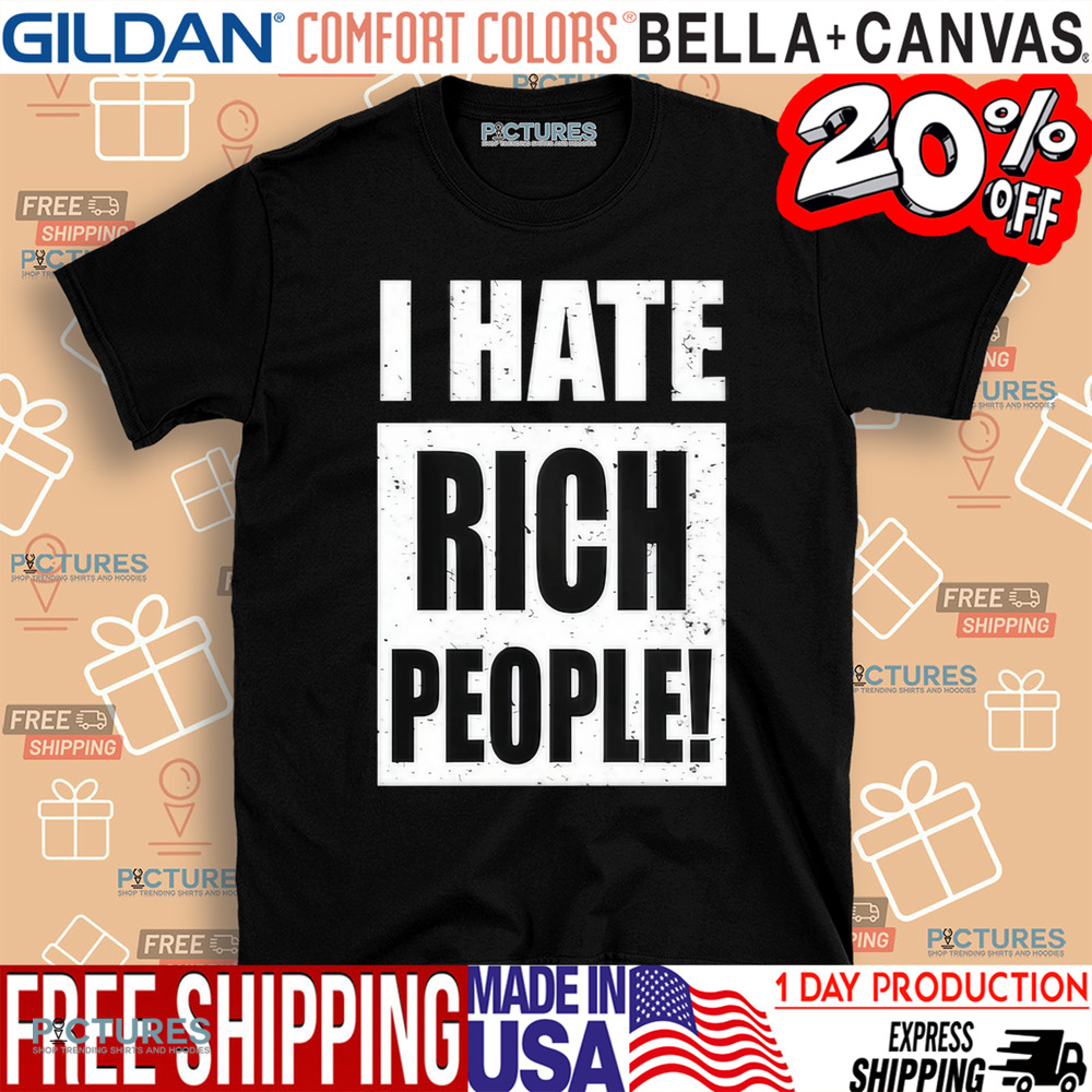 I Hate Rich People Shirt