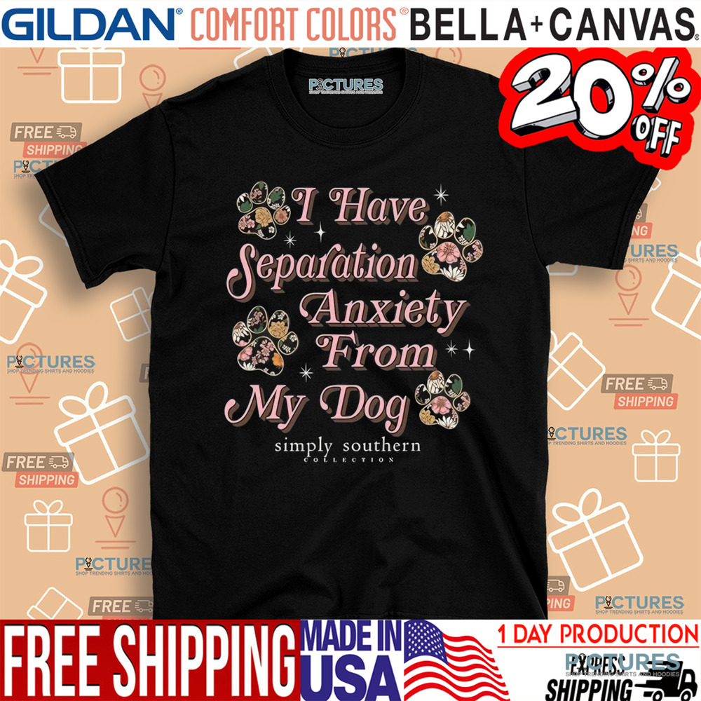 I Have Separation Anxiety From My Dog Simply Southern Shirt