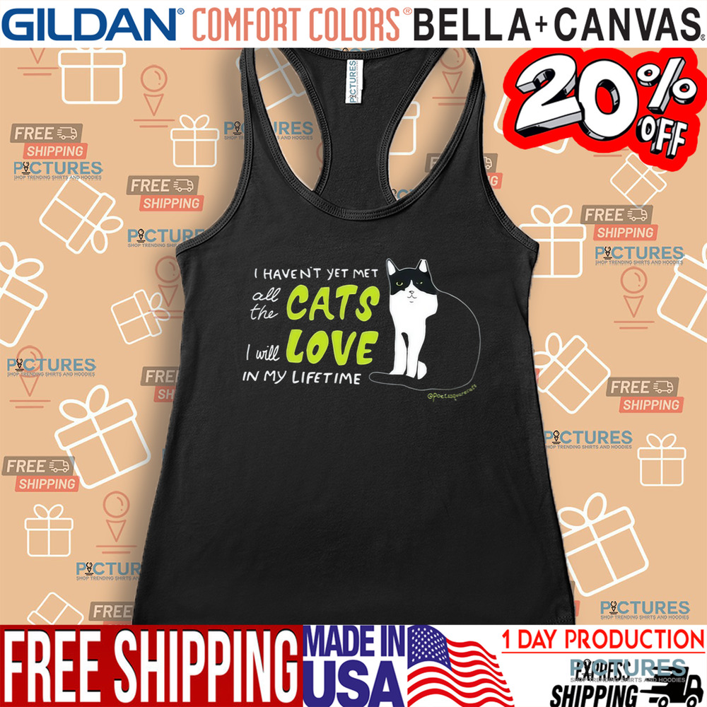 I Haven’t Yet Met All The Cats I Will Love In My Lifetime Shirt