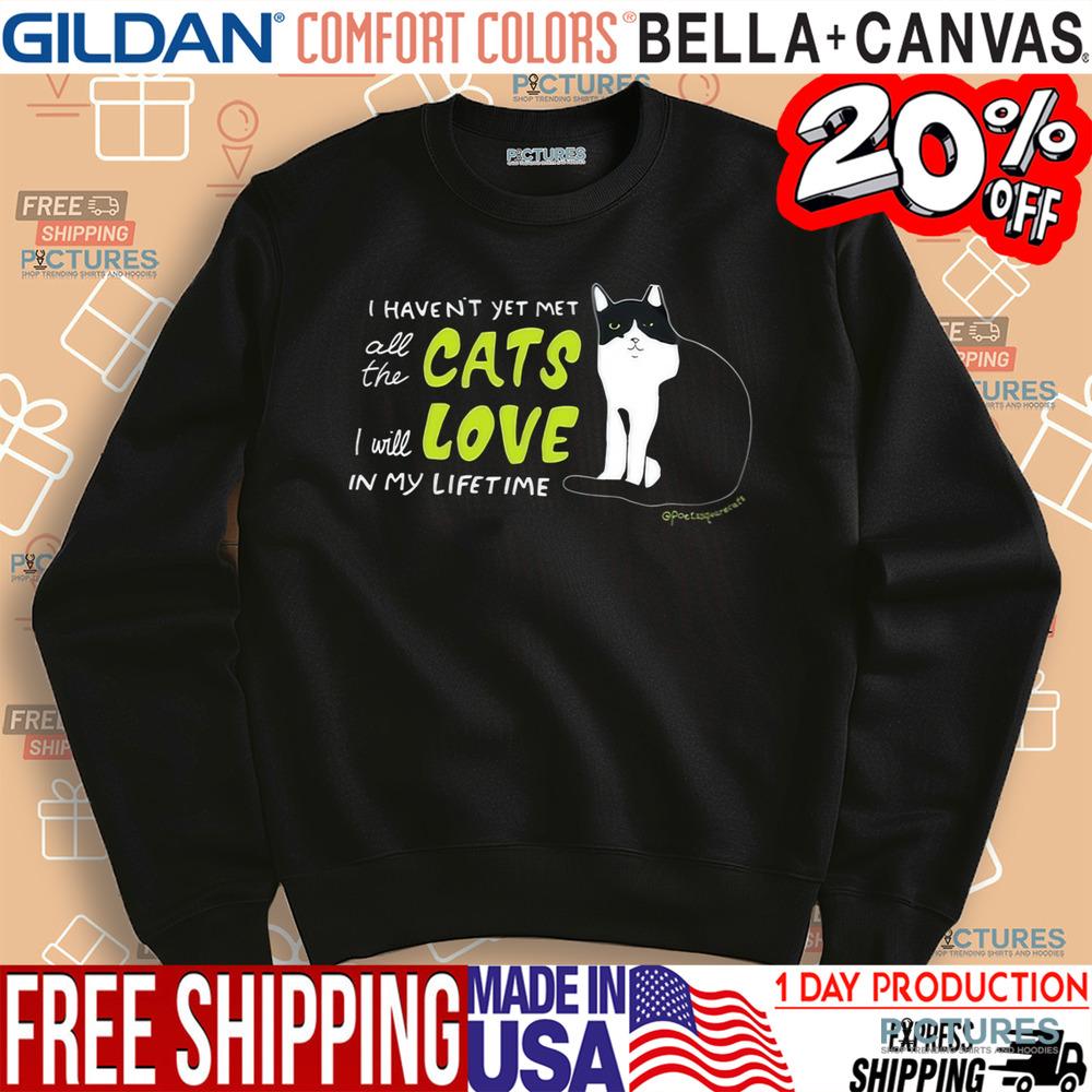 I Haven’t Yet Met All The Cats I Will Love In My Lifetime Shirt