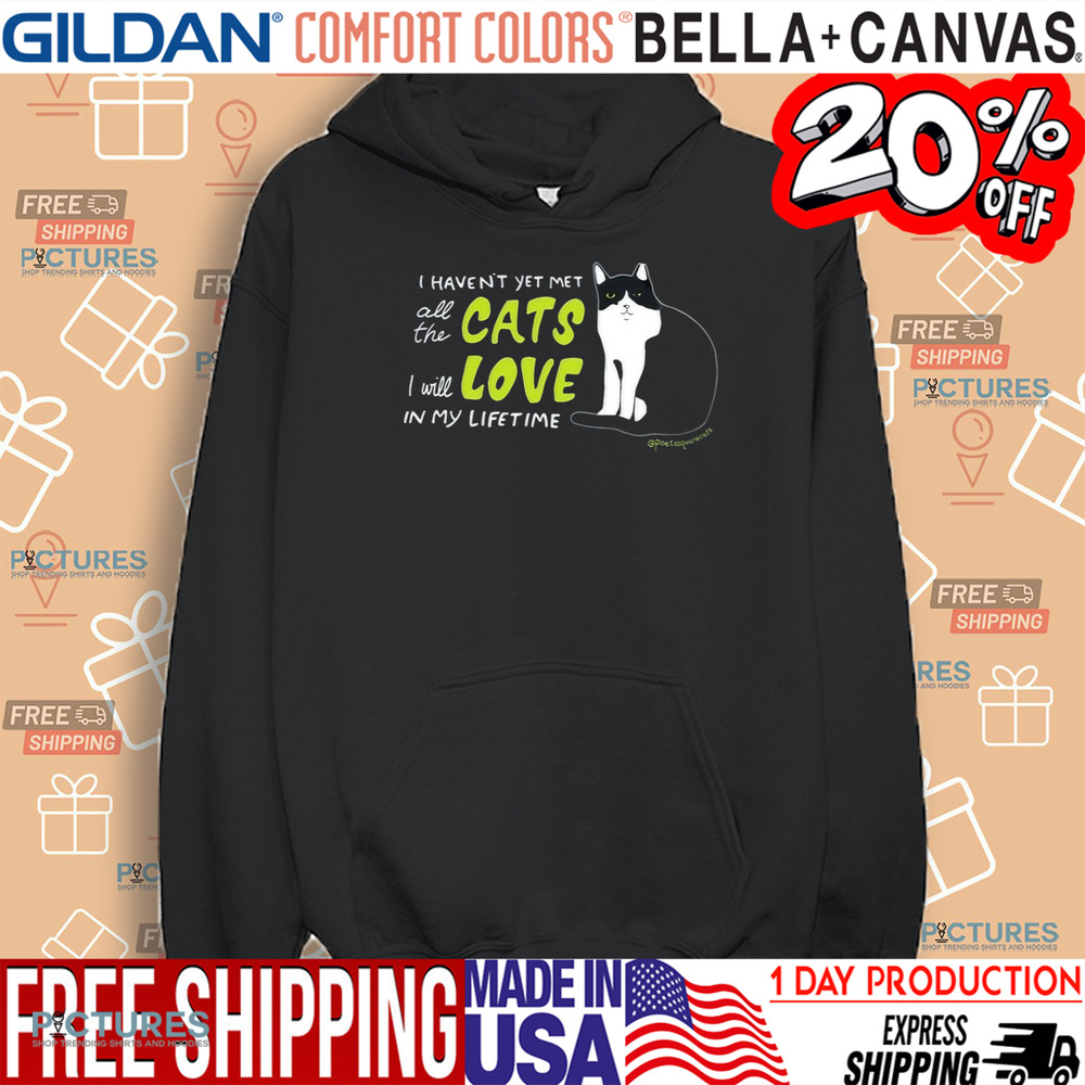 I Haven’t Yet Met All The Cats I Will Love In My Lifetime Shirt