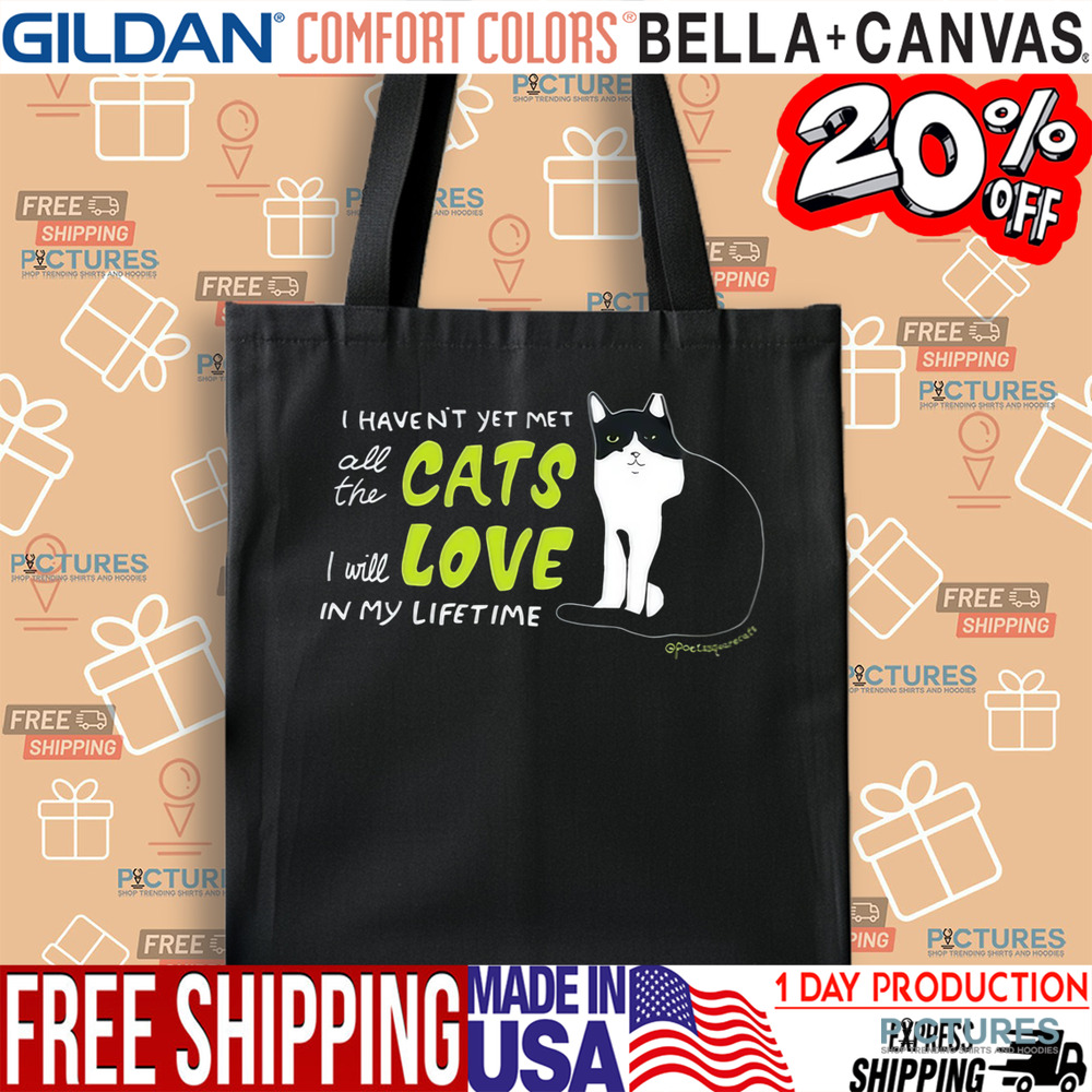 I Haven’t Yet Met All The Cats I Will Love In My Lifetime Shirt