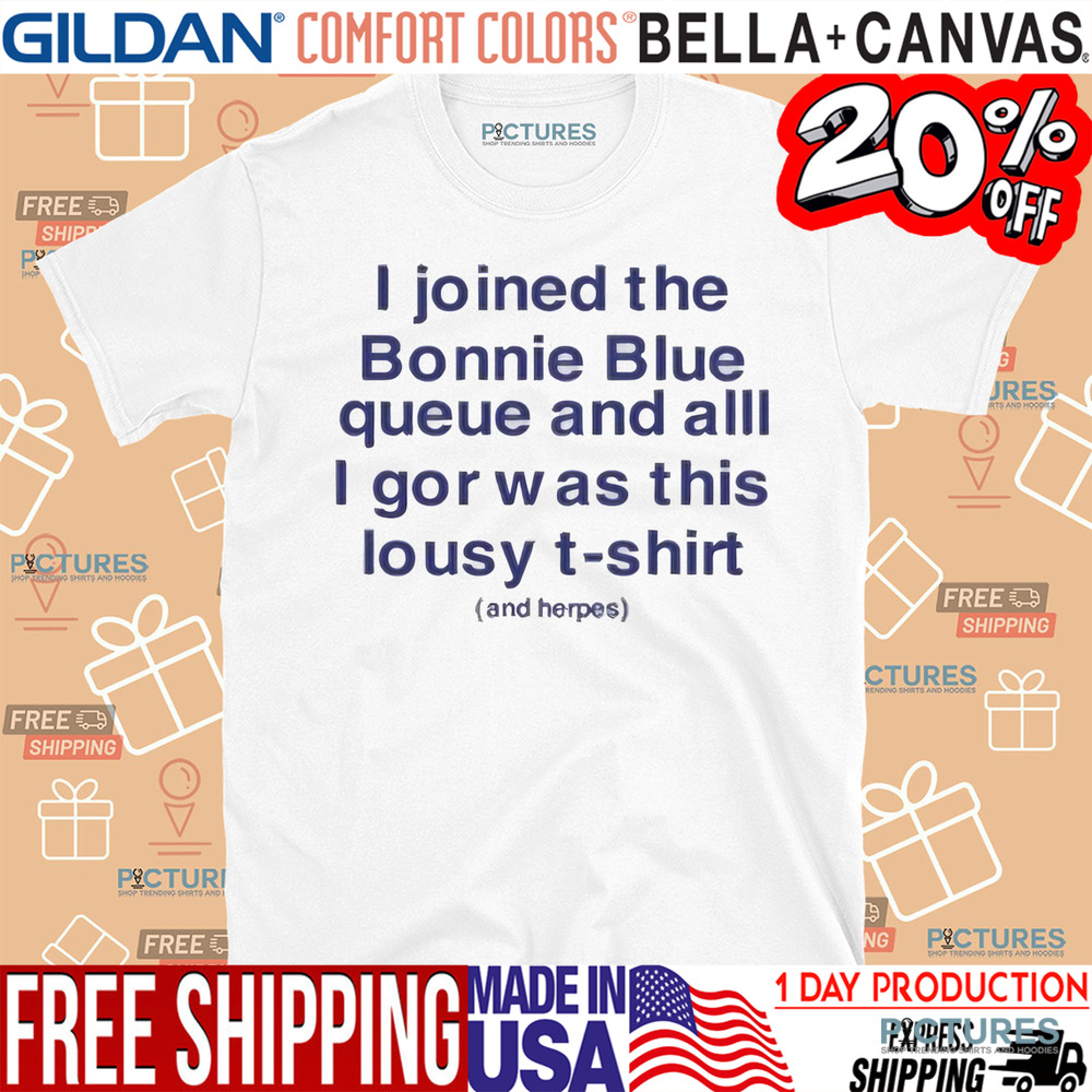 I Joined The Bonnie Blue Queue And All I Got Was This Lousy Shirt