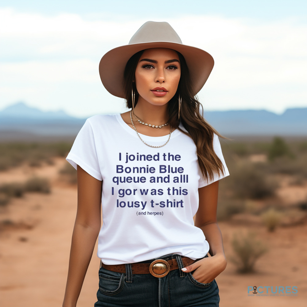 I Joined The Bonnie Blue Queue And All I Got Was This Lousy Shirt