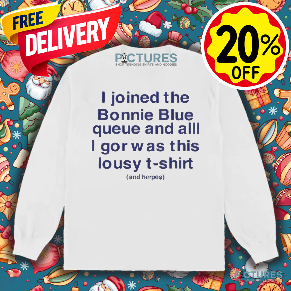 I Joined The Bonnie Blue Queue And All I Got Was This Lousy Shirt