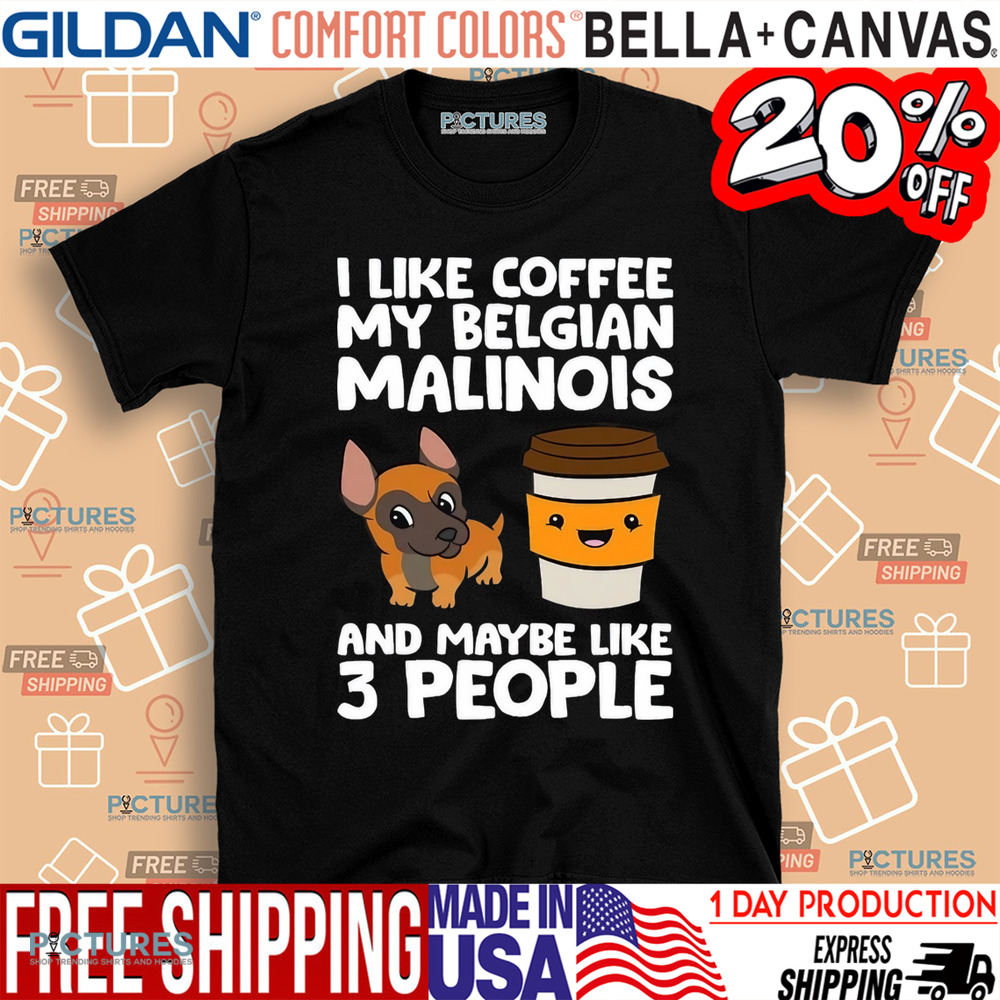 I Like Coffee My Belgian Malinois And Maybe Like 3 People Shirt