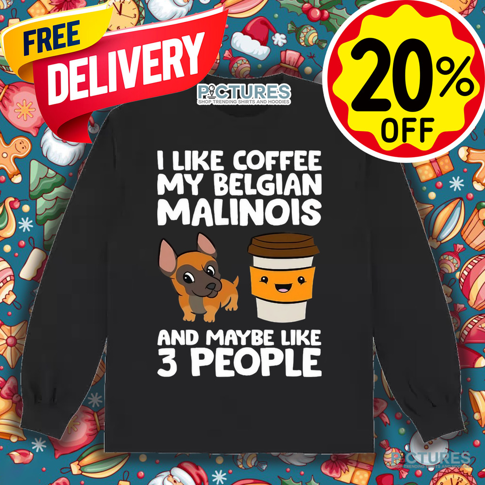 I Like Coffee My Belgian Malinois And Maybe Like 3 People Shirt