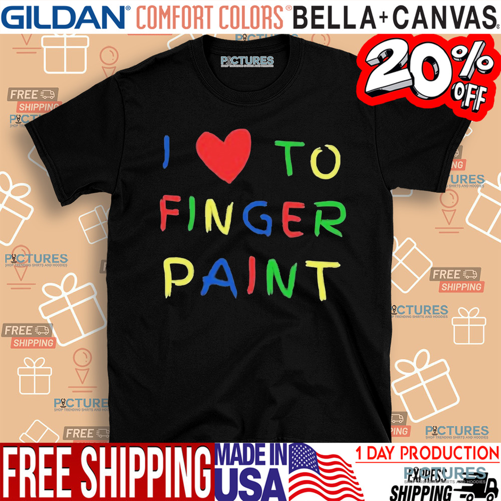 I Love To Finger Paint Im Paint Shirt