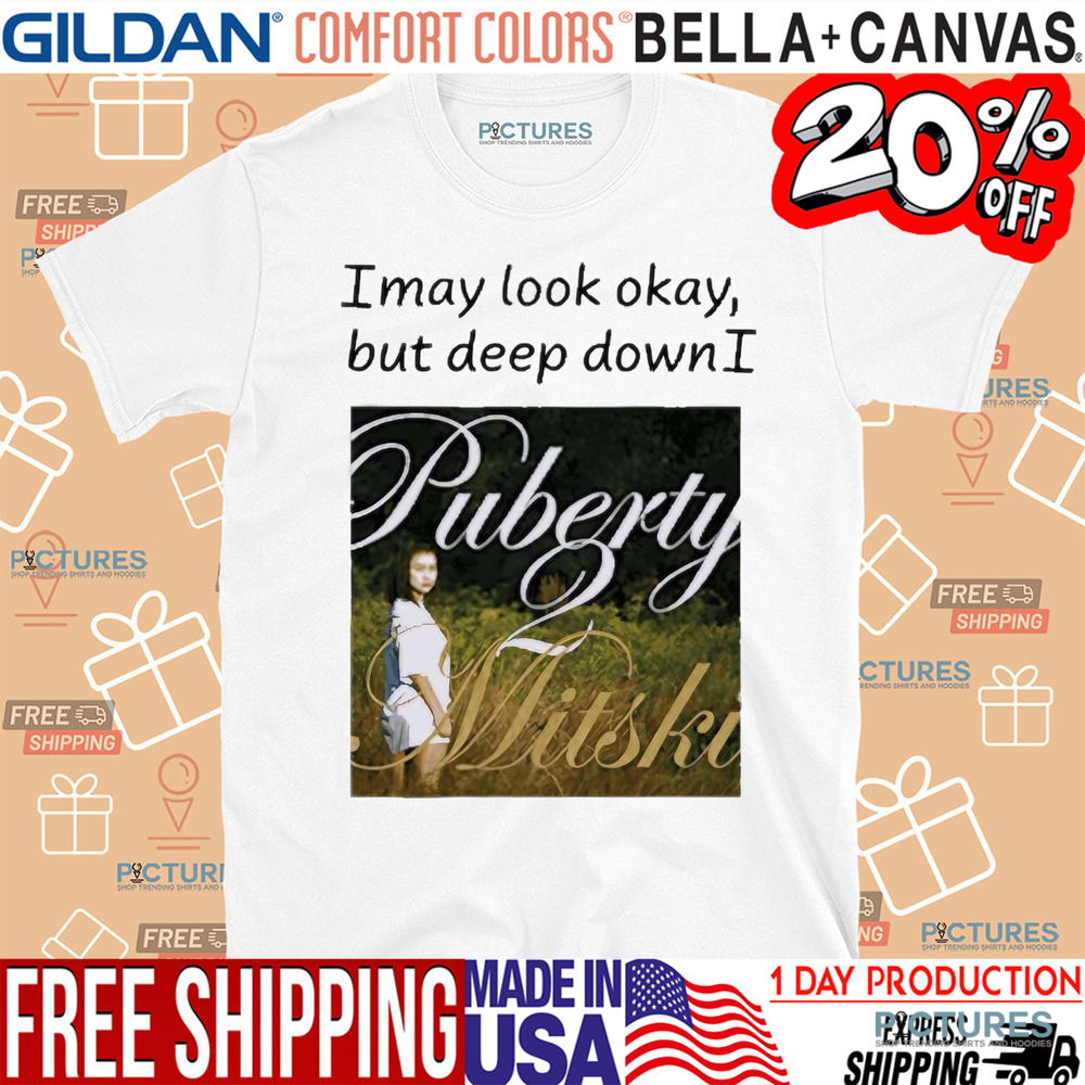 I May Look Okay But Deep Down I Puberty Mitski Shirt
