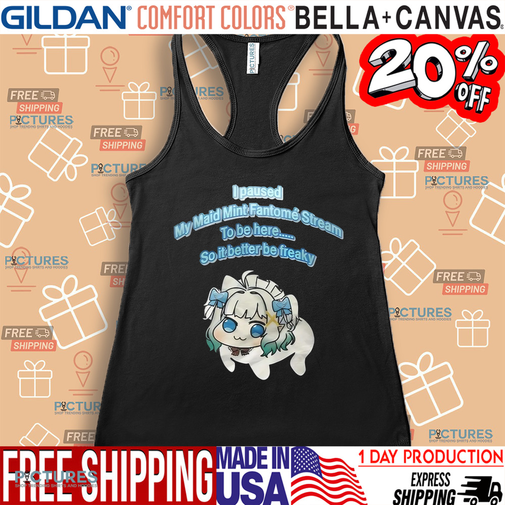 I Paused My Maid Mint Fantome Stream To Be Here So It Better Be Freaky Shirt