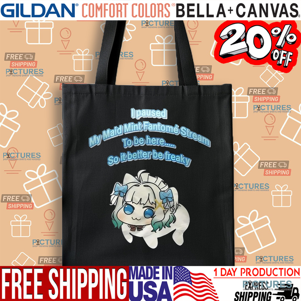 I Paused My Maid Mint Fantome Stream To Be Here So It Better Be Freaky Shirt