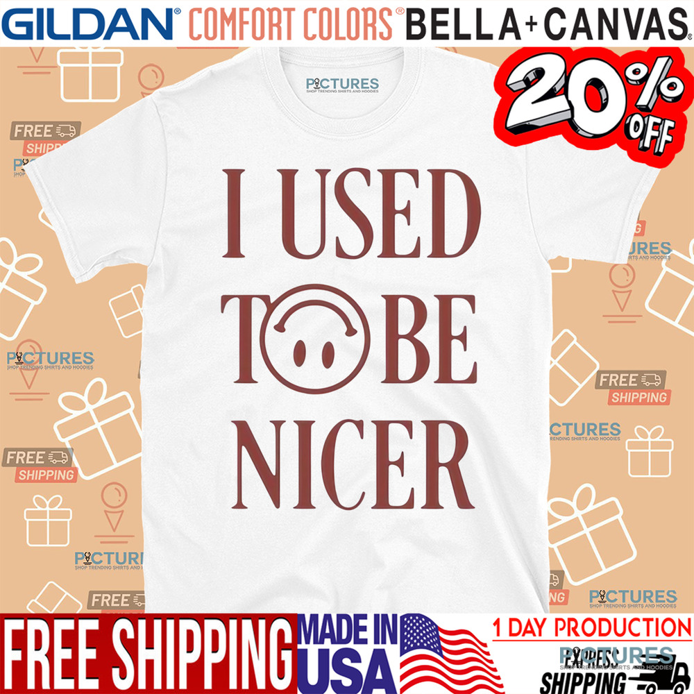 I Used To Be Nicer Shirt