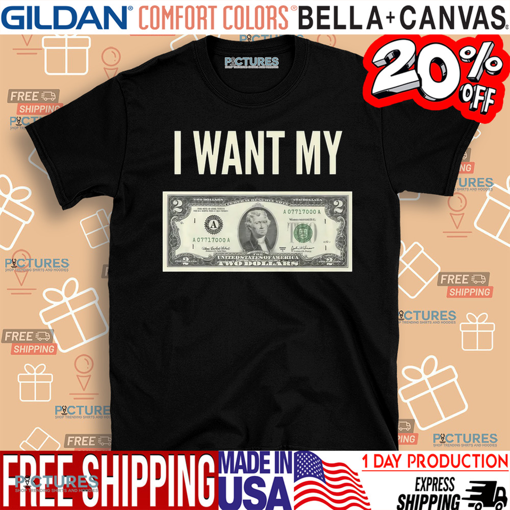 I Want My Two Dollars Shirt