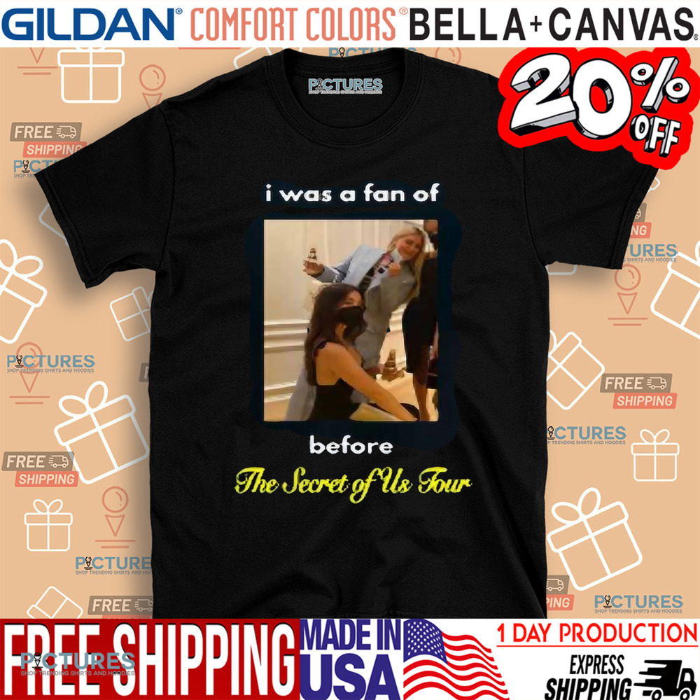 I Was A Fan Of Before The Secret Of Us Tour Shirt