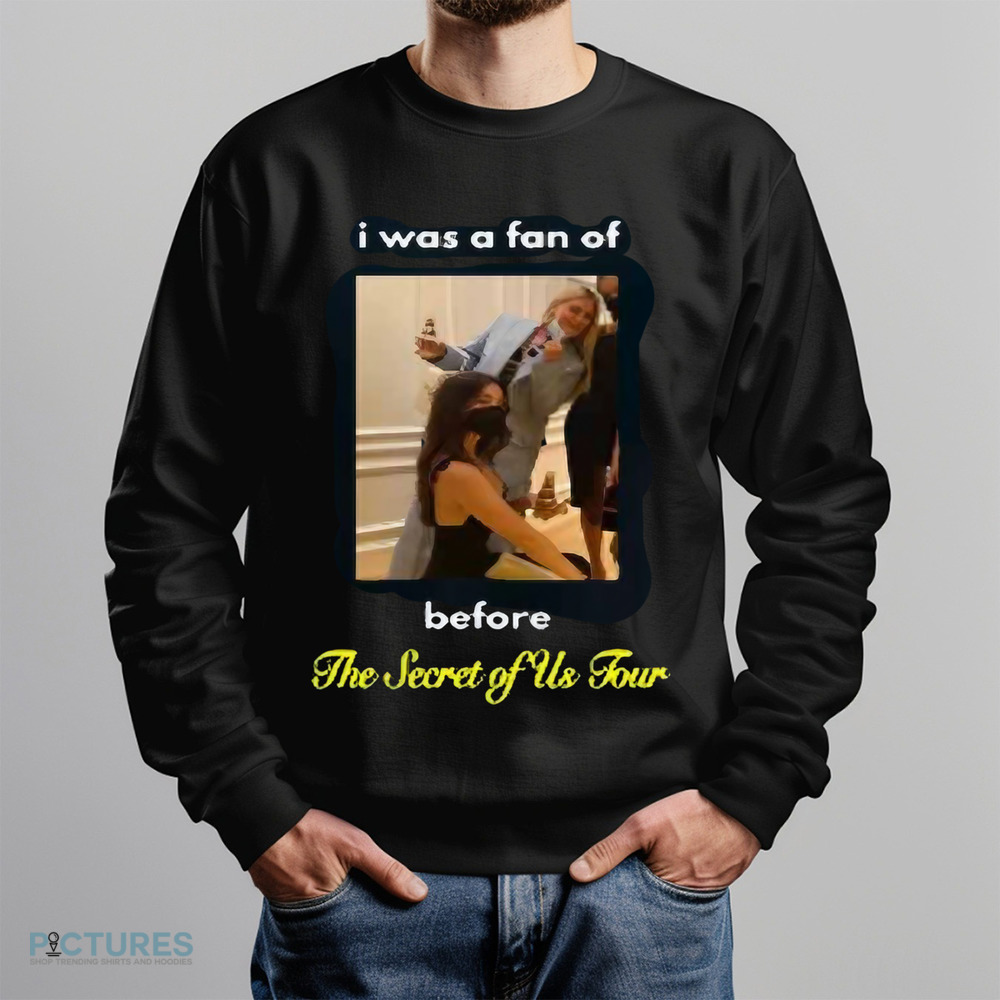 I Was A Fan Of Before The Secret Of Us Tour Shirt