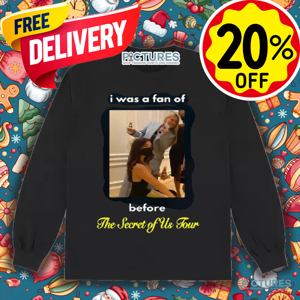 I Was A Fan Of Before The Secret Of Us Tour Shirt